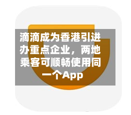 滴滴成为香港引进办重点企业，两地乘客可顺畅使用同一个App-第1张图片