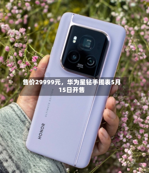 售价29999元，华为星钻手镯表5月15日开售-第1张图片