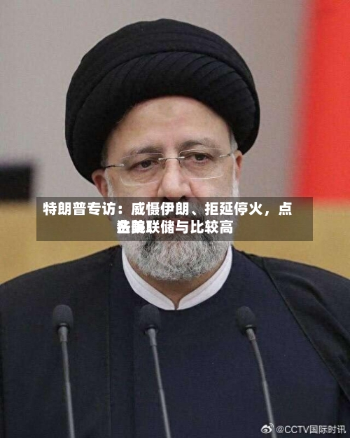 特朗普专访：威慑伊朗	、拒延停火，点名美联储与比较高法院！-第1张图片