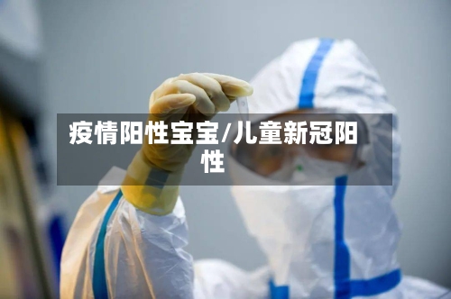 疫情阳性宝宝/儿童新冠阳性-第1张图片