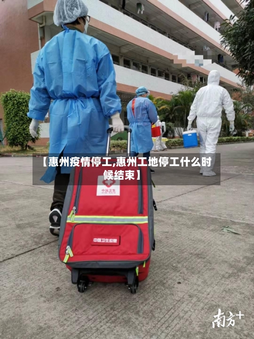 【惠州疫情停工,惠州工地停工什么时候结束】-第1张图片