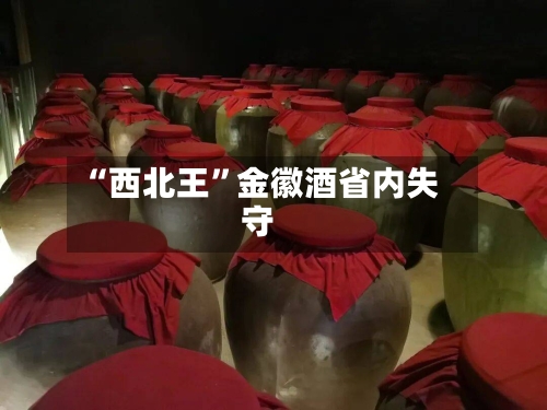 “西北王”金徽酒省内失守-第2张图片