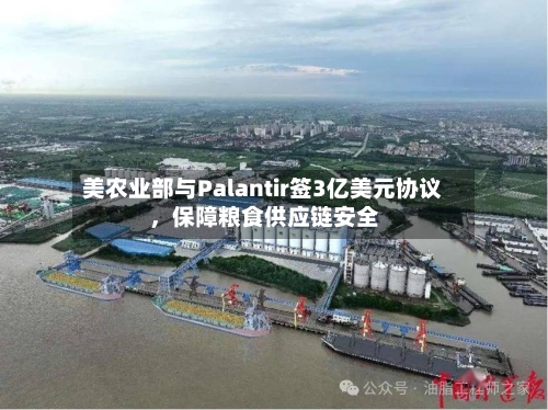 美农业部与Palantir签3亿美元协议，保障粮食供应链安全-第3张图片