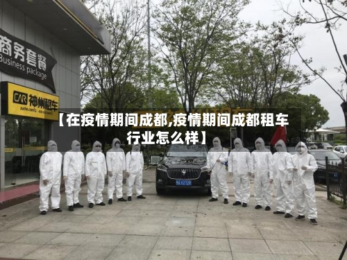【在疫情期间成都,疫情期间成都租车行业怎么样】-第1张图片