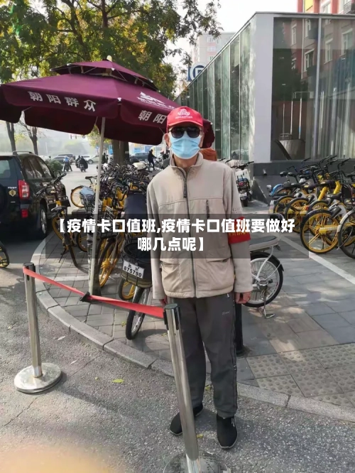 【疫情卡口值班,疫情卡口值班要做好哪几点呢】-第1张图片