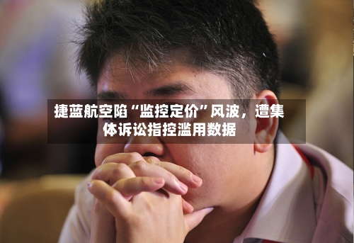 捷蓝航空陷“监控定价”风波，遭集体诉讼指控滥用数据-第2张图片