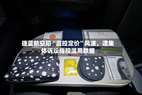 捷蓝航空陷“监控定价”风波，遭集体诉讼指控滥用数据-第3张图片