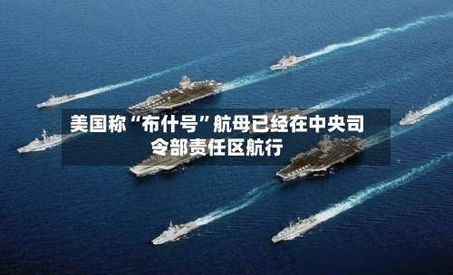 美国称“布什号”航母已经在中央司令部责任区航行-第2张图片