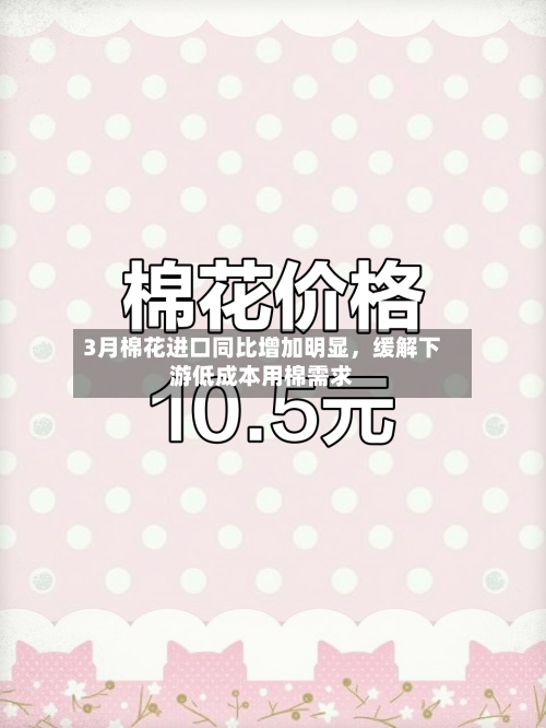 3月棉花进口同比增加明显，缓解下游低成本用棉需求-第2张图片