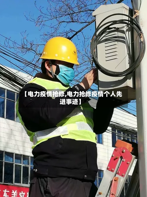 【电力疫情抢修,电力抢修疫情个人先进事迹】-第1张图片