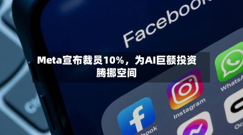 Meta宣布裁员10%	，为AI巨额投资腾挪空间-第1张图片