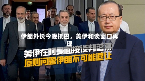 伊朗外长今晚抵巴，美伊和谈窗口再现-第2张图片