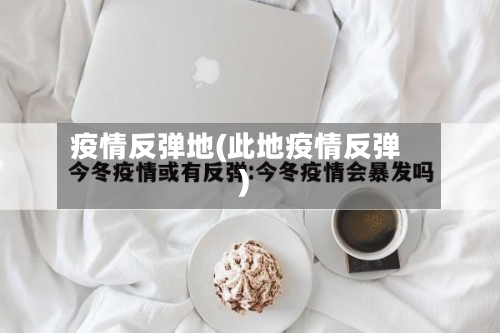 疫情反弹地(此地疫情反弹)-第2张图片