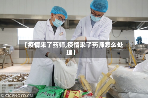 【疫情来了药师,疫情来了药师怎么处理】-第1张图片