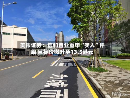 美银证券：信和置业重申“买入”评级 目标价微升至13.5港元-第2张图片