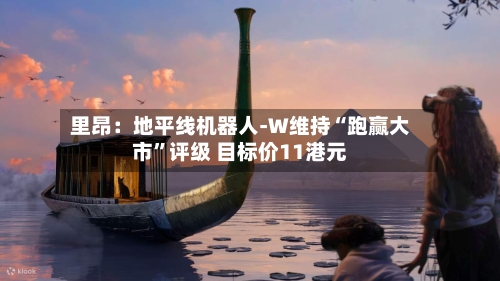 里昂：地平线机器人-W维持“跑赢大市	”评级 目标价11港元-第1张图片