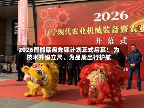 2026智能底盘先锋计划正式启幕！ 为技术升级立尺	、为品质出行护航-第2张图片
