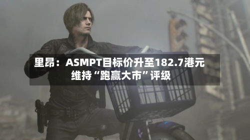 里昂：ASMPT目标价升至182.7港元 维持“跑赢大市”评级-第1张图片