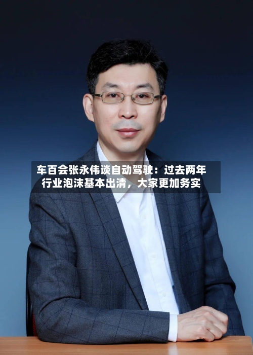 车百会张永伟谈自动驾驶：过去两年行业泡沫基本出清，大家更加务实-第2张图片