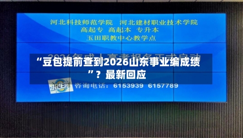“豆包提前查到2026山东事业编成绩	”？最新回应-第2张图片