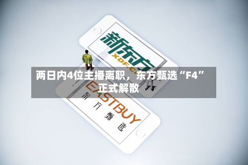 两日内4位主播离职	，东方甄选“F4”正式解散-第3张图片