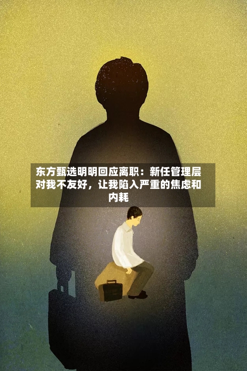 东方甄选明明回应离职：新任管理层对我不友好	，让我陷入严重的焦虑和内耗-第1张图片