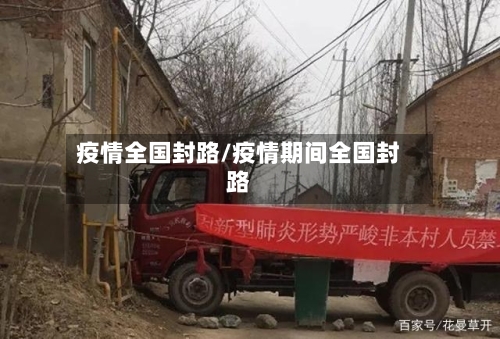 疫情全国封路/疫情期间全国封路-第1张图片