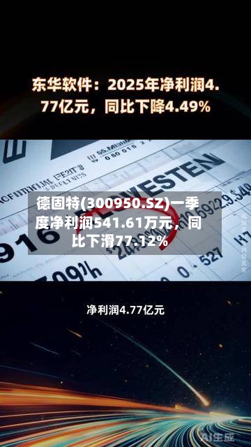 德固特(300950.SZ)一季度净利润541.61万元	，同比下滑77.12%-第1张图片