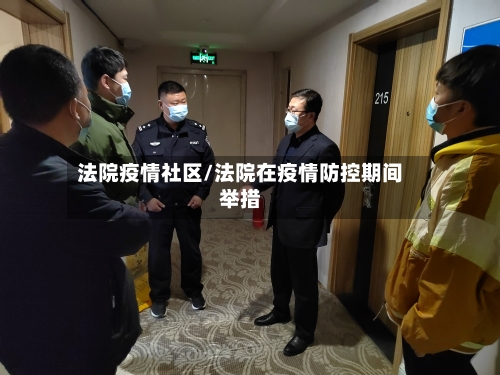 法院疫情社区/法院在疫情防控期间举措-第1张图片