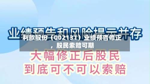 利欧股份（002131）业绩预告修正，股民索赔可期-第2张图片