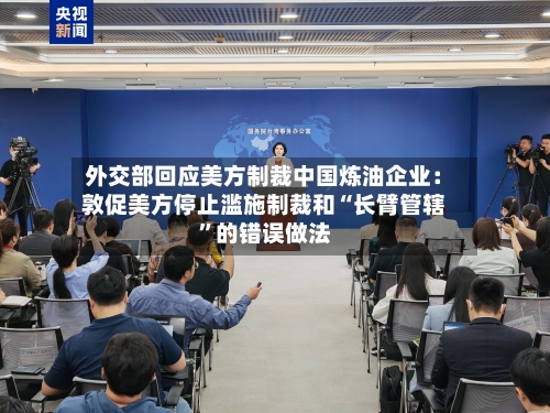 外交部回应美方制裁中国炼油企业：敦促美方停止滥施制裁和“长臂管辖”的错误做法-第1张图片