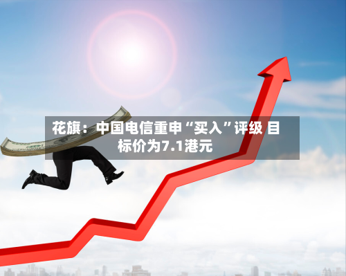 花旗：中国电信重申“买入	”评级 目标价为7.1港元-第1张图片