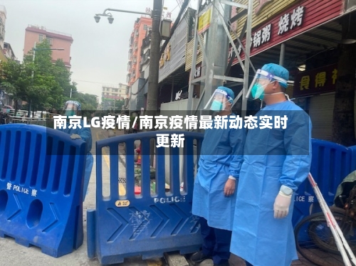 南京LG疫情/南京疫情最新动态实时更新-第1张图片