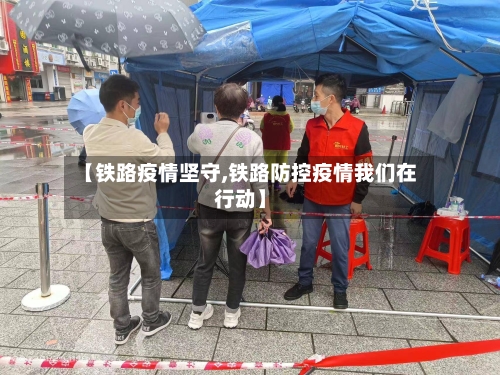 【铁路疫情坚守,铁路防控疫情我们在行动】-第1张图片