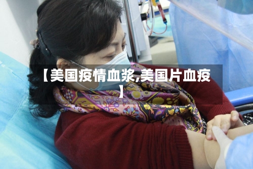 【美国疫情血浆,美国片血疫】-第1张图片