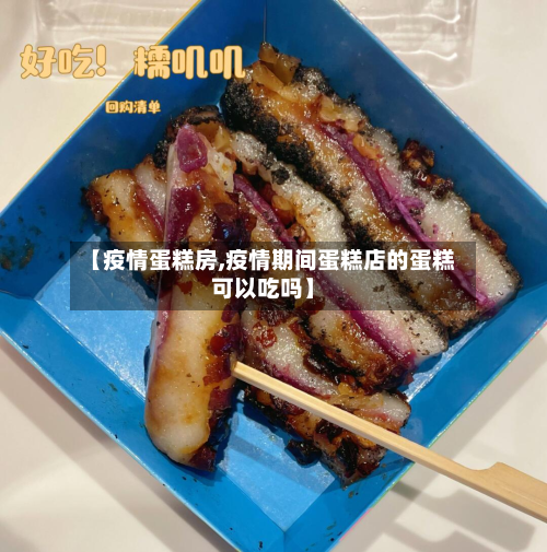 【疫情蛋糕房,疫情期间蛋糕店的蛋糕可以吃吗】-第1张图片