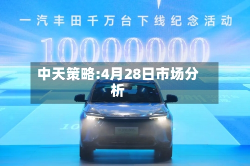 中天策略:4月28日市场分析-第1张图片