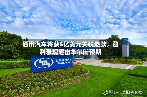 通用汽车将获5亿美元关税退款，盈利表现超出华尔街预期-第1张图片
