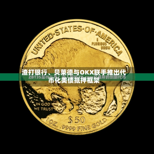 渣打银行、贝莱德与OKX联手推出代币化美债抵押框架-第3张图片
