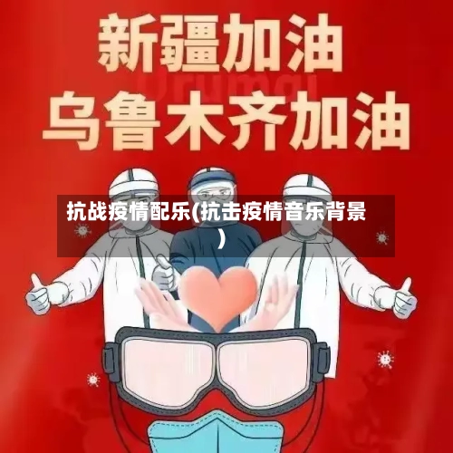 抗战疫情配乐(抗击疫情音乐背景)-第1张图片