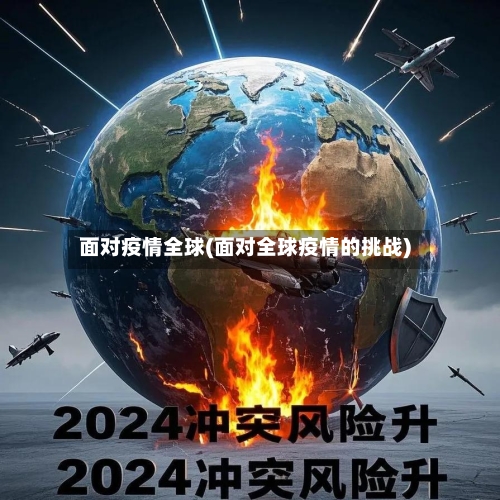 面对疫情全球(面对全球疫情的挑战)-第1张图片