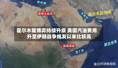 霍尔木兹博弈持续升级 美国汽油费用升至伊朗战争爆发以来比较高-第1张图片