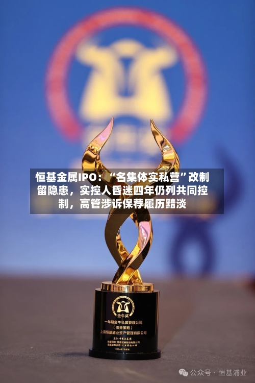 恒基金属IPO：“名集体实私营”改制留隐患，实控人昏迷四年仍列共同控制	，高管涉诉保荐履历黯淡-第3张图片