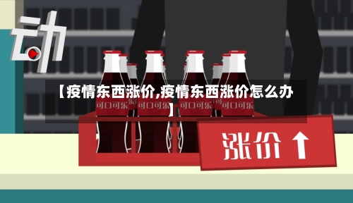 【疫情东西涨价,疫情东西涨价怎么办】-第1张图片