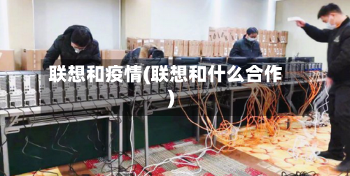 联想和疫情(联想和什么合作)-第1张图片