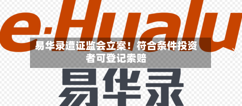 易华录遭证监会立案！符合条件投资者可登记索赔-第1张图片