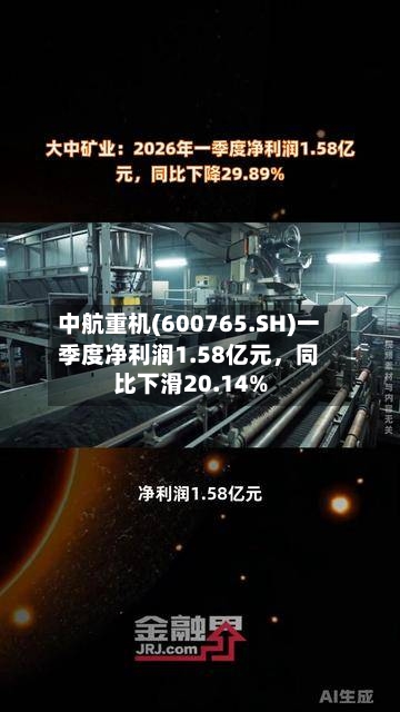 中航重机(600765.SH)一季度净利润1.58亿元，同比下滑20.14%-第1张图片