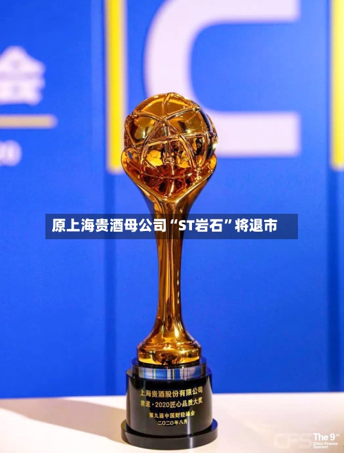 原上海贵酒母公司“ST岩石	”将退市-第3张图片