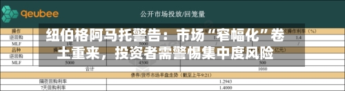 纽伯格阿马托警告：市场“窄幅化	”卷土重来	，投资者需警惕集中度风险-第2张图片