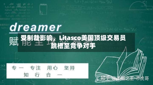 受制裁影响	，Litasco美国顶级交易员跳槽至竞争对手-第1张图片